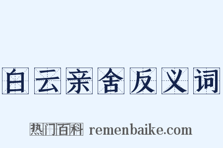 白云亲舍反义词是什么意思的图片